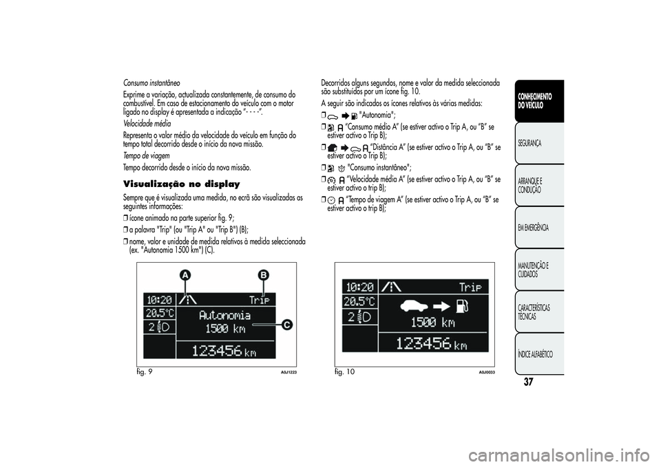 Alfa Romeo MiTo 2013  Manual de Uso e Manutenção (in Portuguese) Consumo instantâneo
Exprime a variação, actualizada constantemente, de consumo do
combustível. Em caso de estacionamento do veículo com o motor
ligado no display é apresentada a indicação “-