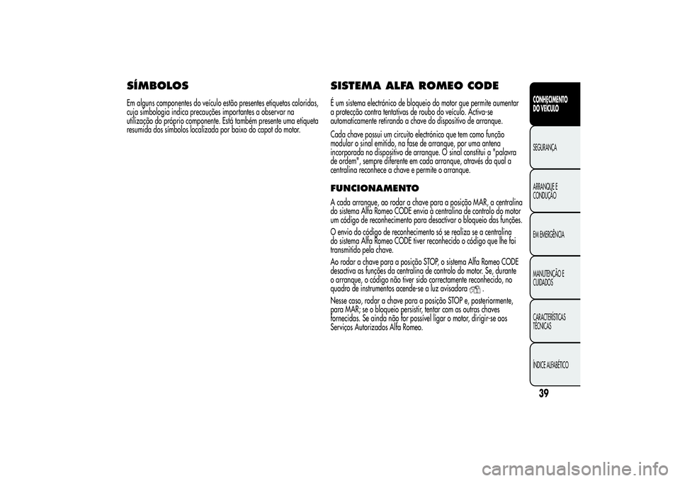 Alfa Romeo MiTo 2013  Manual de Uso e Manutenção (in Portuguese) SÍMBOLOSEm alguns componentes do veículo estão presentes etiquetas coloridas,
cuja simbologia indica precauções importantes a observar na
utilização do próprio componente. Está também presen