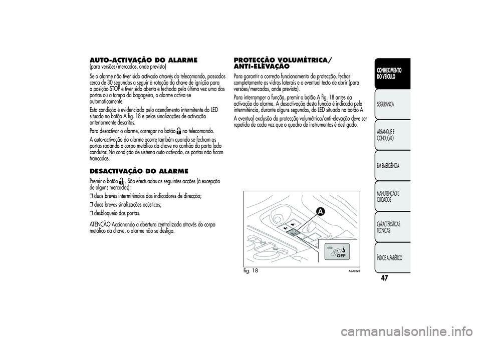 Alfa Romeo MiTo 2013  Manual de Uso e Manutenção (in Portuguese) AUTO-ACTIVAÇÃO DOALARME(para versões/mercados, onde previsto)
Se o alarme não tiver sido activado através do telecomando, passados
cerca de 30 segundos a seguir à rotação da chave de ignição