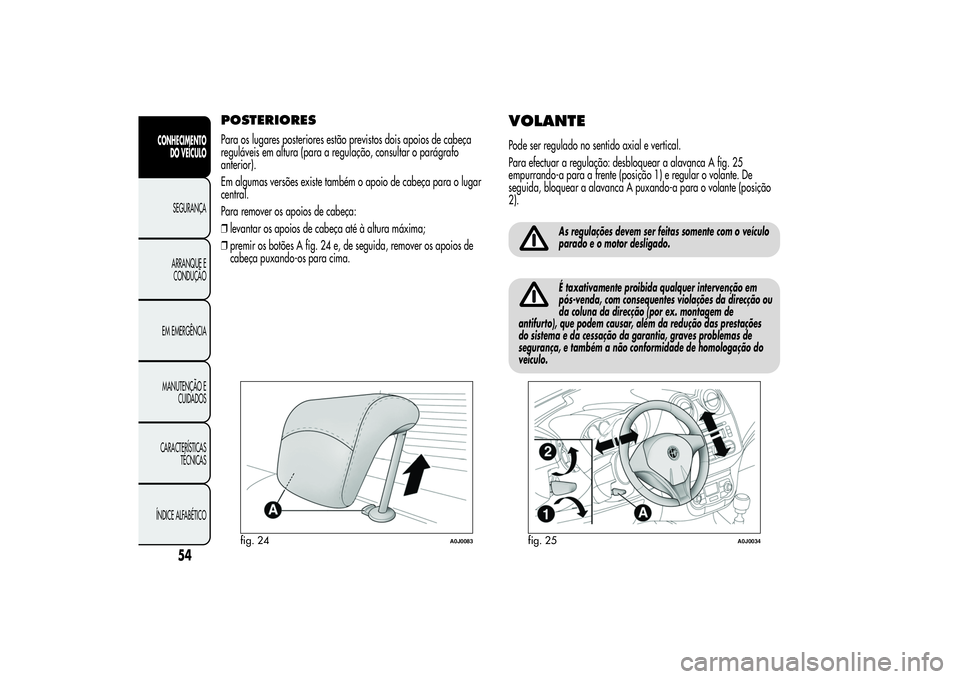 Alfa Romeo MiTo 2013  Manual de Uso e Manutenção (in Portuguese) POSTERIORESPara os lugares posteriores estão previstos dois apoios de cabeça
reguláveis em altura (para a regulação, consultar o parágrafo
anterior).
Em algumas versões existe também o apoio d
