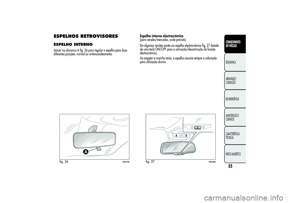 Alfa Romeo MiTo 2013  Manual de Uso e Manutenção (in Portuguese) ESPELHOS RETROVISORESESPELHO INTERNOActuar na alavanca A fig. 26 para regular o espelho para duas
diferentes posições: normal ou antiencandeamento.Espelho interno electrocrómico
(para versões/merc