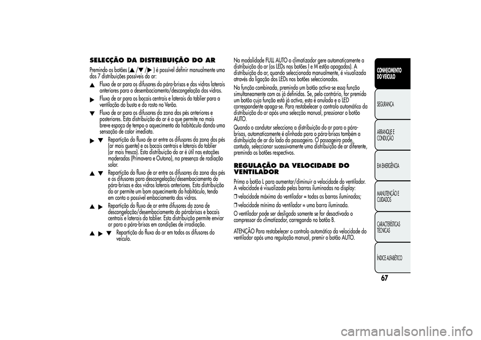 Alfa Romeo MiTo 2013  Manual de Uso e Manutenção (in Portuguese) SELECÇÃO DA DISTRIBUIÇÃO DO ARPremindo os botões (
/
/
) é possível definir manualmente uma
das 7 distribuições possíveis do ar:
Fluxo de ar para os difusores do pára-brisas e dos vidros la