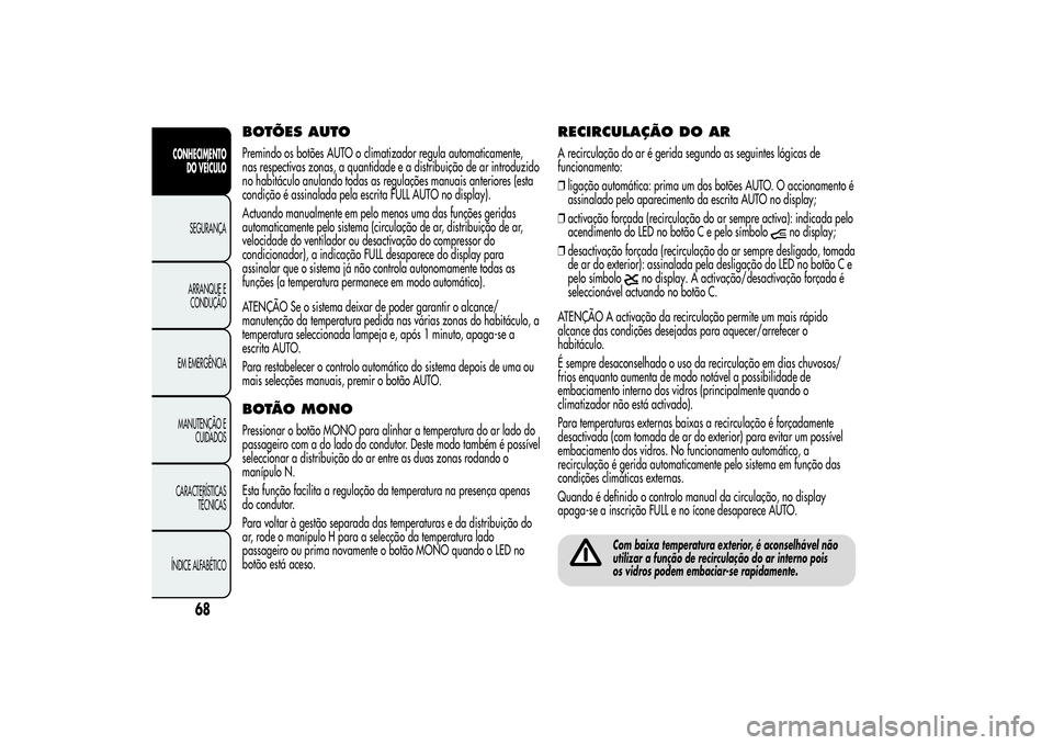 Alfa Romeo MiTo 2013  Manual de Uso e Manutenção (in Portuguese) BOTÕES AUTOPremindo os botões AUTO o climatizador regula automaticamente,
nas respectivas zonas, a quantidade e a distribuição de ar introduzido
no habitáculo anulando todas as regulações manua