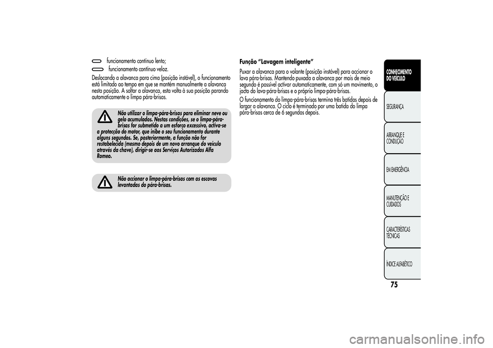 Alfa Romeo MiTo 2013  Manual de Uso e Manutenção (in Portuguese) funcionamento contínuo lento;funcionamento contínuo veloz.
Deslocando a alavanca para cima (posição instável), o funcionamento
está limitado ao tempo em que se mantém manualmente a alavanca
nes