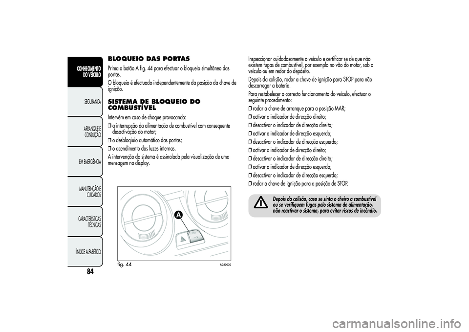 Alfa Romeo MiTo 2013  Manual de Uso e Manutenção (in Portuguese) BLOQUEIO DAS PORTASPrima o botão A fig. 44 para efectuar o bloqueio simultâneo das
portas.
O bloqueio é efectuado independentemente da posição da chave de
ignição.SISTEMA DE BLOQUEIO DO
COMBUST