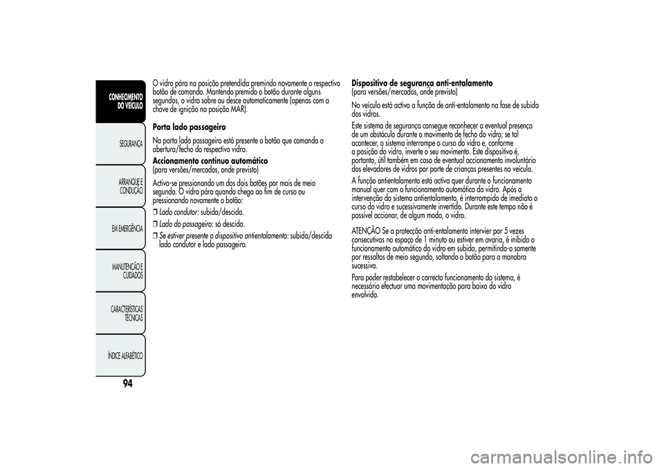 Alfa Romeo MiTo 2013  Manual de Uso e Manutenção (in Portuguese) O vidro pára na posição pretendida premindo novamente o respectivo
botão de comando. Mantendo premido o botão durante alguns
segundos, o vidro sobre ou desce automaticamente (apenas com a
chave d