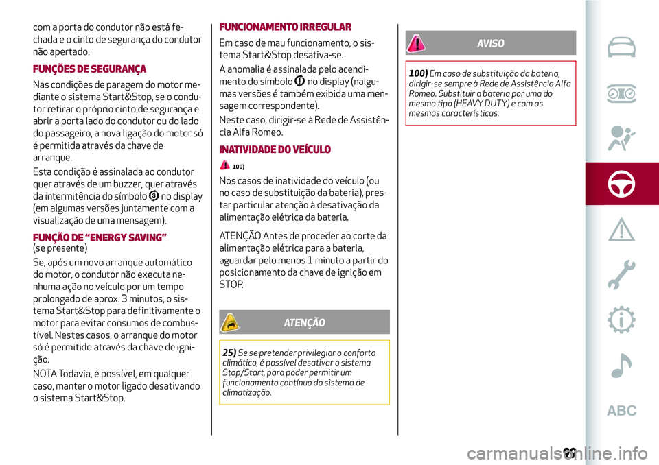 Alfa Romeo MiTo 2018 Manual de Uso e Manutenção (in Portuguese) com a porta do condutor não está fe-
chada e o cinto de segurança do condutor
não apertado.
FUNÇÕES DE SEGURANÇA
Nas condições de paragem do motor me-
diante o sistema Start&Stop, se o condu- Alfa Romeo MiTo 2018 Manual de Uso e Manutenção (in Portuguese) com a porta do condutor não está fe-
chada e o cinto de segurança do condutor
não apertado.
FUNÇÕES DE SEGURANÇA
Nas condições de paragem do motor me-
diante o sistema Start&Stop, se o condu-