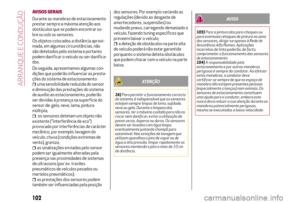 Alfa Romeo MiTo 2018 Manual de Uso e Manutenção (in Portuguese) AVISOS GERAIS
Durante as manobras de estacionamento
prestar sempre a máxima atenção aos
obstáculos que se podem encontrar so-
bre ou sob os sensores.
Os objetos colocados a distância aproxi-
mada Alfa Romeo MiTo 2018 Manual de Uso e Manutenção (in Portuguese) AVISOS GERAIS
Durante as manobras de estacionamento
prestar sempre a máxima atenção aos
obstáculos que se podem encontrar so-
bre ou sob os sensores.
Os objetos colocados a distância aproxi-
mada