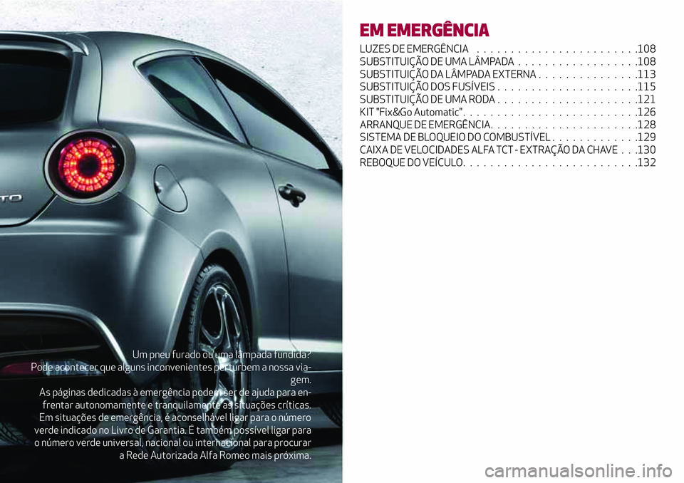 Alfa Romeo MiTo 2018 Manual de Uso e Manutenção (in Portuguese) Um pneu furado ou uma lâmpada fundida?
Pode acontecer que alguns inconvenientes perturbem a nossa via-
gem.
As páginas dedicadas à emergência podem ser de ajuda para en-
frentar autonomamente e tr Alfa Romeo MiTo 2018 Manual de Uso e Manutenção (in Portuguese) Um pneu furado ou uma lâmpada fundida?
Pode acontecer que alguns inconvenientes perturbem a nossa via-
gem.
As páginas dedicadas à emergência podem ser de ajuda para en-
frentar autonomamente e tr