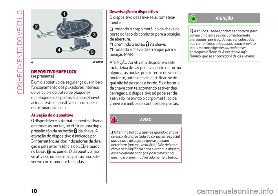 Alfa Romeo MiTo 2018  Manual de Uso e Manutenção (in Portuguese) DISPOSITIVO SAFE LOCK(se presente)
É um dispositivo de segurança que inibe o
funcionamento dos puxadores internos
do veículo e do botão de bloqueio/
desbloqueio das portas. É aconselhável
aciona