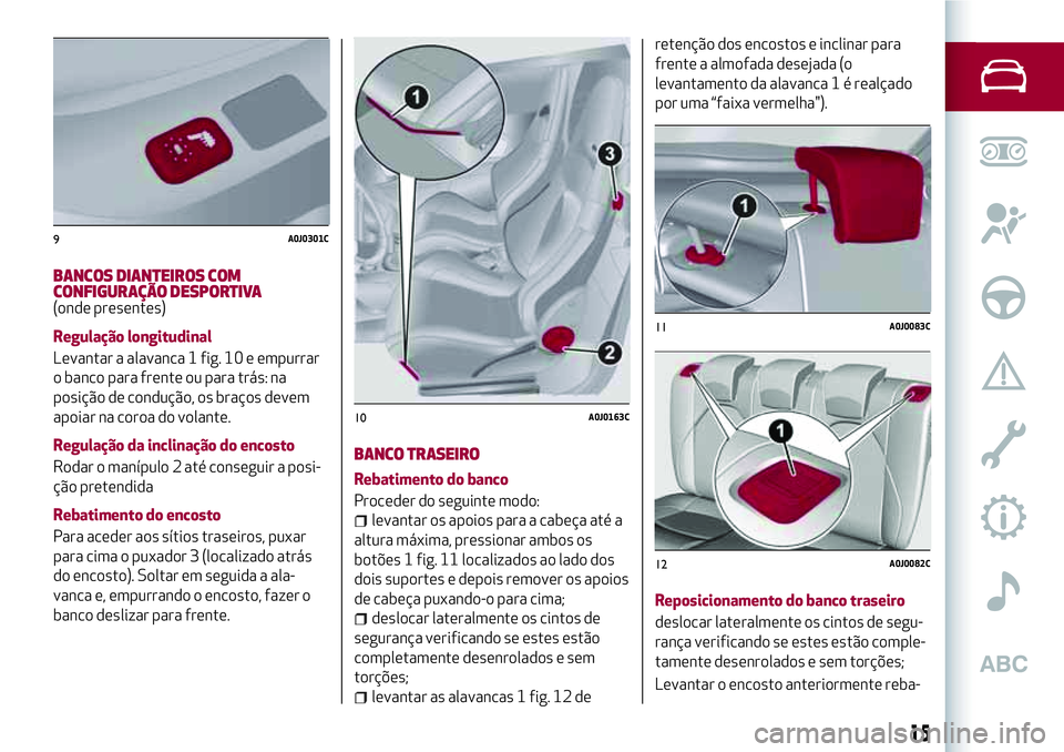 Alfa Romeo MiTo 2018  Manual de Uso e Manutenção (in Portuguese) BANCOS DIANTEIROS COM
CONFIGURAÇÃO DESPORTIVA
(onde presentes)
Regulação longitudinal
Levantar a alavanca 1 fig. 10 e empurrar
o banco para frente ou para trás: na
posição de condução, os bra