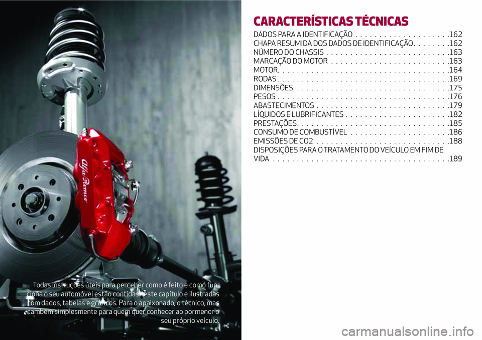 Alfa Romeo MiTo 2018 Manual de Uso e Manutenção (in Portuguese) Todas instruções úteis para perceber como é feito e como fun-
ciona o seu automóvel estão contidas neste capítulo e ilustradas
com dados, tabelas e gráficos. Para o apaixonado, o técnico, mas Alfa Romeo MiTo 2018 Manual de Uso e Manutenção (in Portuguese) Todas instruções úteis para perceber como é feito e como fun-
ciona o seu automóvel estão contidas neste capítulo e ilustradas
com dados, tabelas e gráficos. Para o apaixonado, o técnico, mas