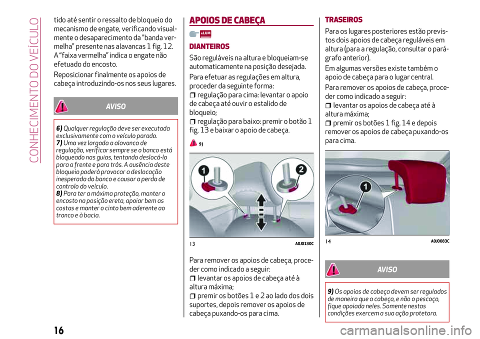 Alfa Romeo MiTo 2020  Manual de Uso e Manutenção (in Portuguese) tido até sentir o ressalto de bloqueio do
mecanismo de engate, verificando visual-
mente o desaparecimento da "banda ver-
melha" presente nas alavancas 1 fig. 12.
A “faixa vermelha” indic
