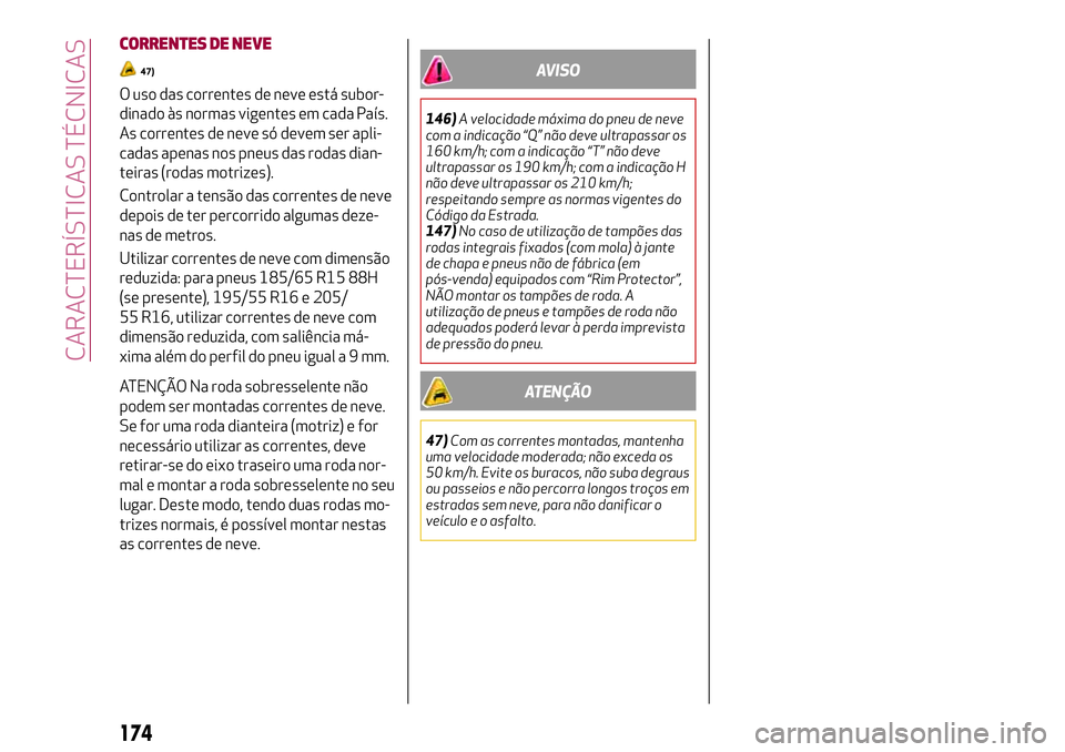 Alfa Romeo MiTo 2018 Manual de Uso e Manutenção (in Portuguese) CORRENTES DE NEVE
47)
O uso das correntes de neve está subor-
dinado às normas vigentes em cada País.
As correntes de neve só devem ser apli-
cadas apenas nos pneus das rodas dian-
teiras (rodas m Alfa Romeo MiTo 2018 Manual de Uso e Manutenção (in Portuguese) CORRENTES DE NEVE
47)
O uso das correntes de neve está subor-
dinado às normas vigentes em cada País.
As correntes de neve só devem ser apli-
cadas apenas nos pneus das rodas dian-
teiras (rodas m