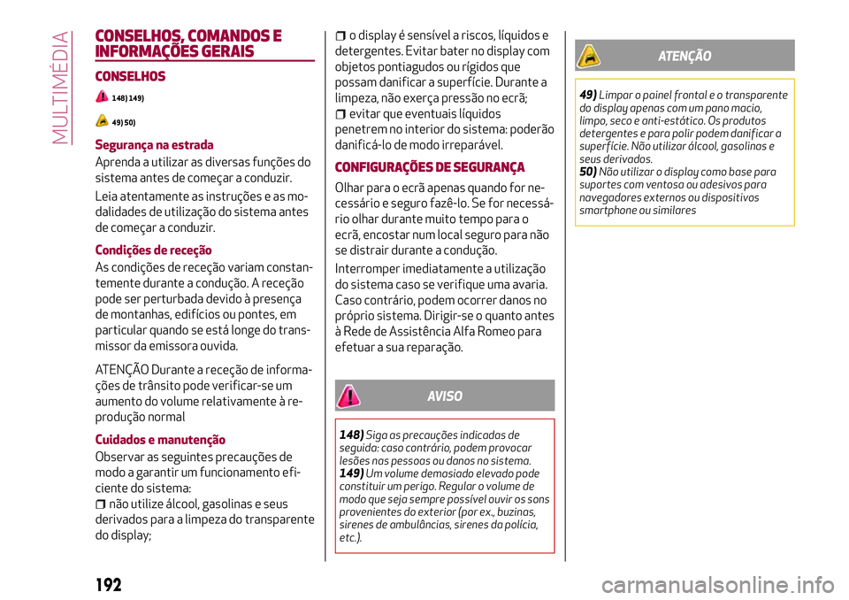 Alfa Romeo MiTo 2020  Manual de Uso e Manutenção (in Portuguese) CONSELHOS, COMANDOS E
INFORMAÇÕES GERAIS
CONSELHOS
148) 149)
49) 50)
Segurança na estrada
Aprenda a utilizar as diversas funções do
sistema antes de começar a conduzir.
Leia atentamente as instr