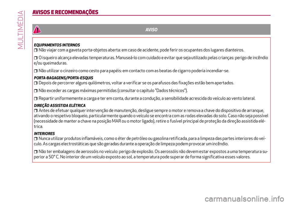 Alfa Romeo MiTo 2018 Manual de Uso e Manutenção (in Portuguese) AVISOS E RECOMENDAÇÕES
AVISO
EQUIPAMENTOS INTERNOS
Não viajar com a gaveta porta-objetos aberta: em caso de acidente, pode ferir os ocupantes dos lugares dianteiros.
O isqueiro alcança elevadas te Alfa Romeo MiTo 2018 Manual de Uso e Manutenção (in Portuguese) AVISOS E RECOMENDAÇÕES
AVISO
EQUIPAMENTOS INTERNOS
Não viajar com a gaveta porta-objetos aberta: em caso de acidente, pode ferir os ocupantes dos lugares dianteiros.
O isqueiro alcança elevadas te