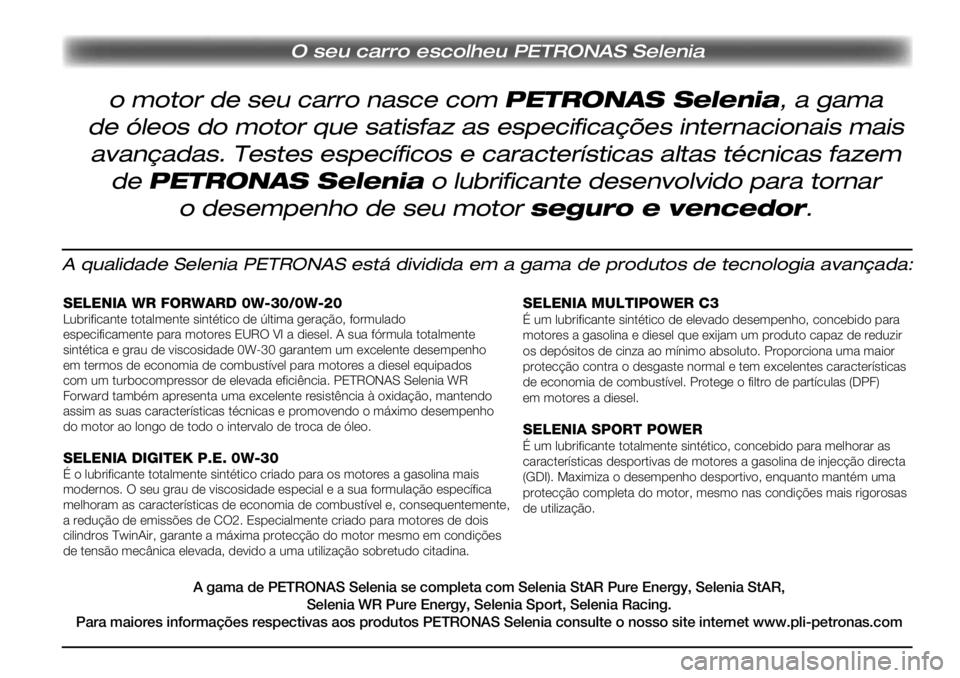 Alfa Romeo MiTo 2018  Manual de Uso e Manutenção (in Portuguese) O seu carro escolheu PETRONAS Selenia
A qualidade Selenia PETRONAS está dividida em a gama de produtos de tecnologia avançada:
SELENIA WR FORWARD 0W-30/0W-20Lubrificante totalmente sintético de úl