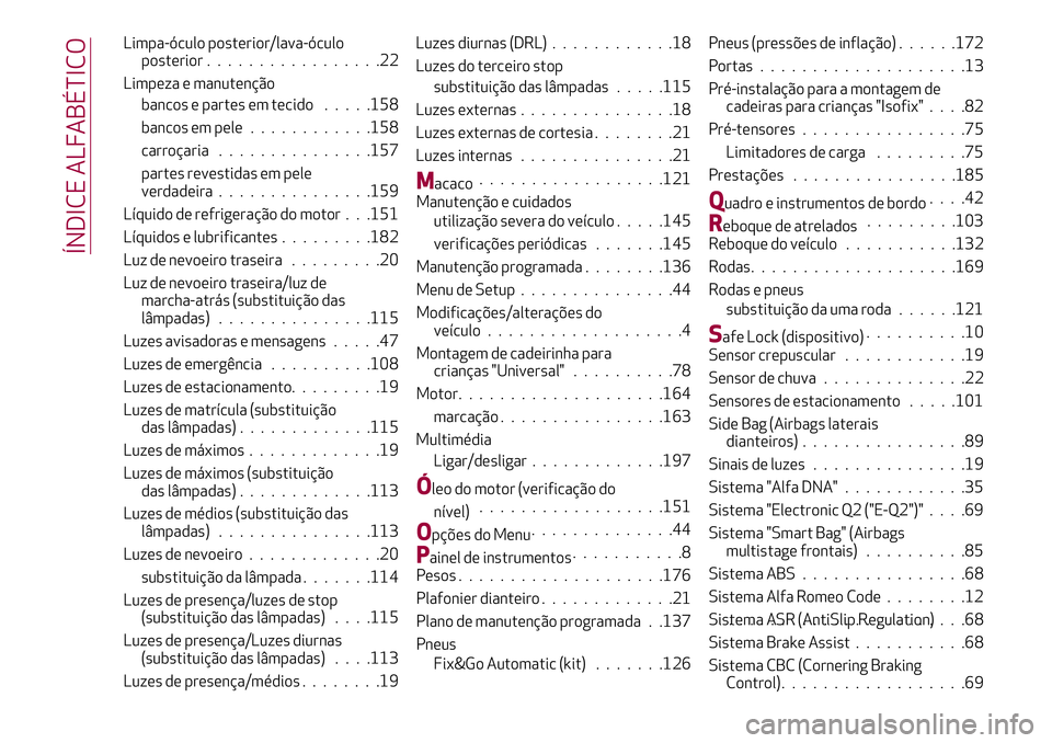Alfa Romeo MiTo 2018  Manual de Uso e Manutenção (in Portuguese) Limpa-óculo posterior/lava-óculo
posterior.................22
Limpeza e manutenção
bancos e partes em tecido.....158
bancos em pele............158
carroçaria...............157
partes revestidas e