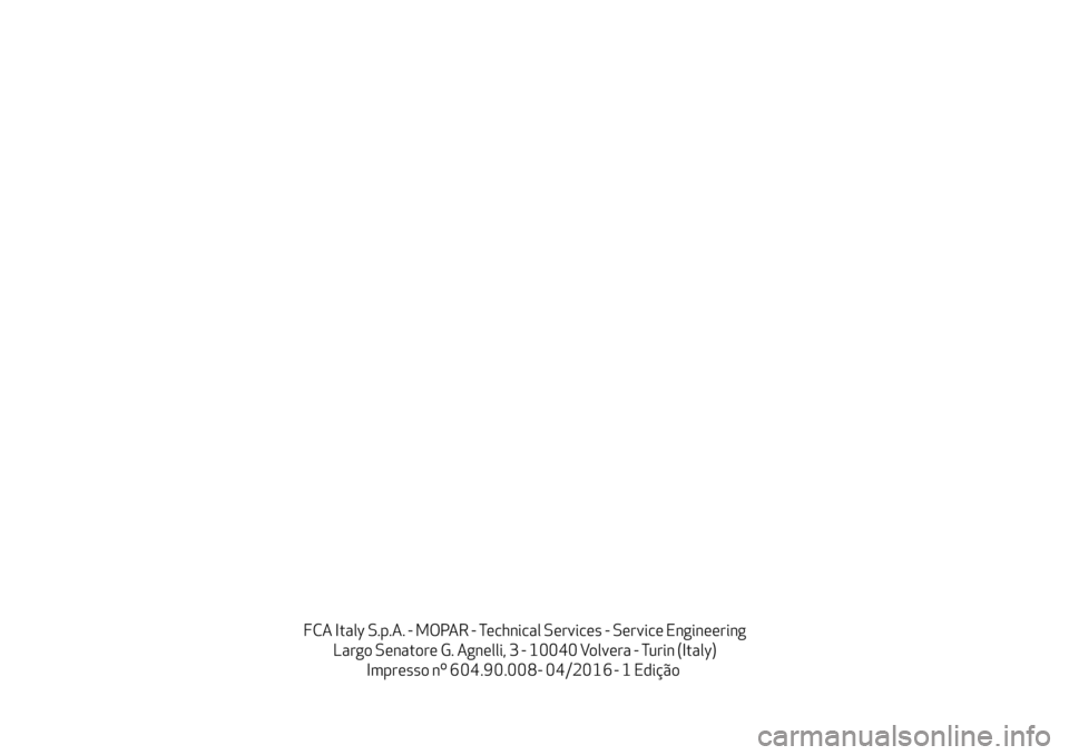 Alfa Romeo MiTo 2018  Manual de Uso e Manutenção (in Portuguese) FCA Italy S.p.A. - MOPAR - Technical Services - Service Engineering
Largo Senatore G. Agnelli, 3 - 10040 Volvera - Turin (Italy)
Impresso nº604.90.008- 04/2016  - 1Edição 