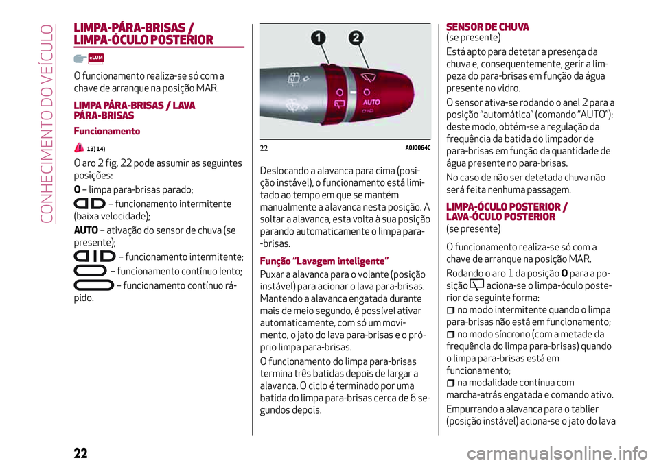 Alfa Romeo MiTo 2018 Manual de Uso e Manutenção (in Portuguese) LIMPA-PÁRA-BRISAS /
LIMPA-ÓCULO POSTERIOR
O funcionamento realiza-se só com a
chave de arranque na posição MAR.
LIMPA PÁRA-BRISAS / LAVA
PÁRA-BRISAS
Funcionamento
13) 14)
O aro 2 fig. 22 pode a Alfa Romeo MiTo 2018 Manual de Uso e Manutenção (in Portuguese) LIMPA-PÁRA-BRISAS /
LIMPA-ÓCULO POSTERIOR
O funcionamento realiza-se só com a
chave de arranque na posição MAR.
LIMPA PÁRA-BRISAS / LAVA
PÁRA-BRISAS
Funcionamento
13) 14)
O aro 2 fig. 22 pode a