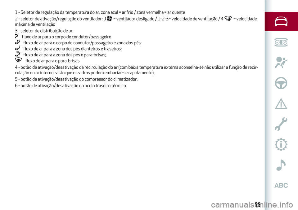 Alfa Romeo MiTo 2018 Manual de Uso e Manutenção (in Portuguese) 1 - Seletor de regulação da temperatura do ar: zona azul = ar frio / zona vermelha = ar quente
2 - seletor de ativação/regulação do ventilador: 0
= ventilador desligado / 1-2-3= velocidade de ve Alfa Romeo MiTo 2018 Manual de Uso e Manutenção (in Portuguese) 1 - Seletor de regulação da temperatura do ar: zona azul = ar frio / zona vermelha = ar quente
2 - seletor de ativação/regulação do ventilador: 0
= ventilador desligado / 1-2-3= velocidade de ve