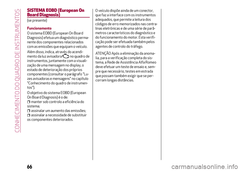Alfa Romeo MiTo 2018 Manual de Uso e Manutenção (in Portuguese) SISTEMA EOBD (European On
Board Diagnosis)
(se presente)
Funcionamento
O sistema EOBD (European On Board
Diagnosis) efetua um diagnóstico perma-
nente dos componentes relacionados
com as emissões qu Alfa Romeo MiTo 2018 Manual de Uso e Manutenção (in Portuguese) SISTEMA EOBD (European On
Board Diagnosis)
(se presente)
Funcionamento
O sistema EOBD (European On Board
Diagnosis) efetua um diagnóstico perma-
nente dos componentes relacionados
com as emissões qu