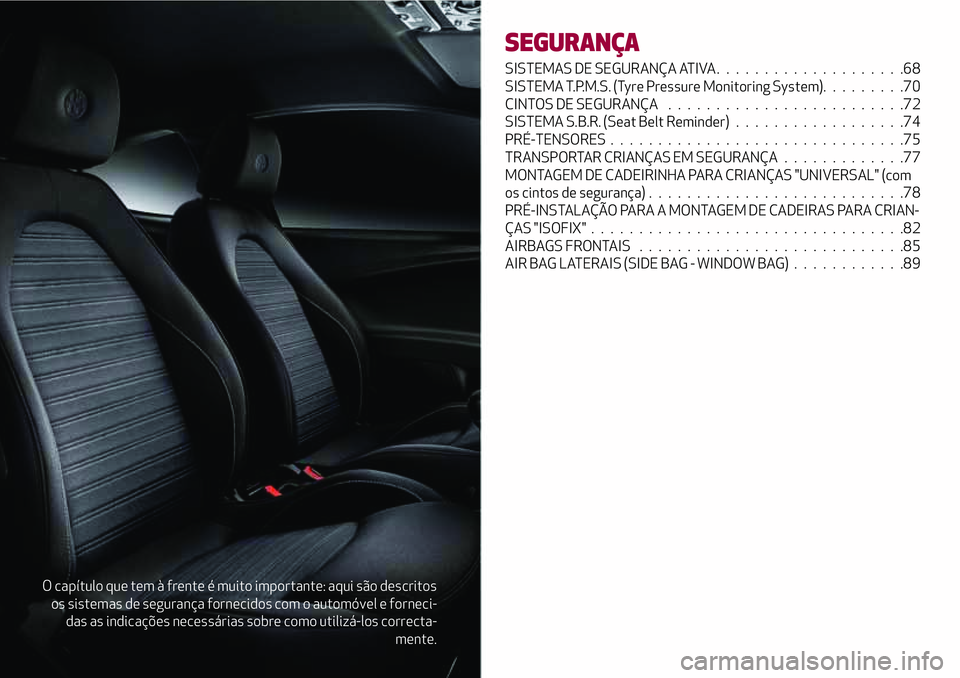 Alfa Romeo MiTo 2021  Manual de Uso e Manutenção (in Portuguese) O capítulo que tem à frente é muito importante: aqui são descritos
os sistemas de segurança fornecidos com o automóvel e forneci-
das as indicações necessárias sobre como utilizá-los correct