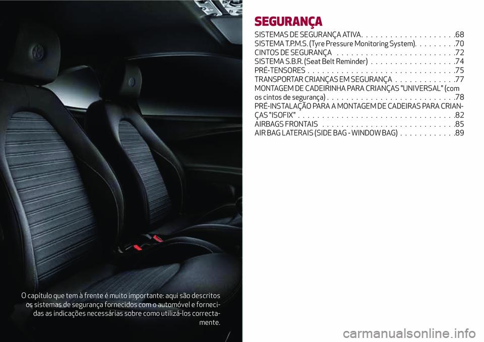 Alfa Romeo MiTo 2018 Manual de Uso e Manutenção (in Portuguese) O capítulo que tem à frente é muito importante: aqui são descritos
os sistemas de segurança fornecidos com o automóvel e forneci-
das as indicações necessárias sobre como utilizá-los correct Alfa Romeo MiTo 2018 Manual de Uso e Manutenção (in Portuguese) O capítulo que tem à frente é muito importante: aqui são descritos
os sistemas de segurança fornecidos com o automóvel e forneci-
das as indicações necessárias sobre como utilizá-los correct