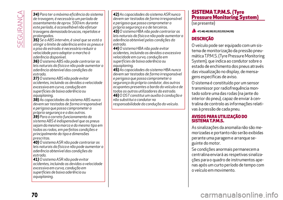 Alfa Romeo MiTo 2020  Manual de Uso e Manutenção (in Portuguese) 34)Para ter a máxima eficiência do sistema
de travagem, é necessário um período de
assentamento de aprox. 500 km: durante
este período, é aconselhável não efetuar
travagens demasiado bruscas,