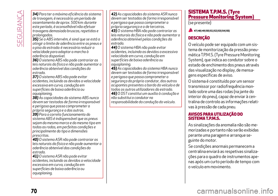 Alfa Romeo MiTo 2019 Manual de Uso e Manutenção (in Portuguese) 34)Para ter a máxima eficiência do sistema
de travagem, é necessário um período de
assentamento de aprox. 500 km: durante
este período, é aconselhável não efetuar
travagens demasiado bruscas, Alfa Romeo MiTo 2019 Manual de Uso e Manutenção (in Portuguese) 34)Para ter a máxima eficiência do sistema
de travagem, é necessário um período de
assentamento de aprox. 500 km: durante
este período, é aconselhável não efetuar
travagens demasiado bruscas,