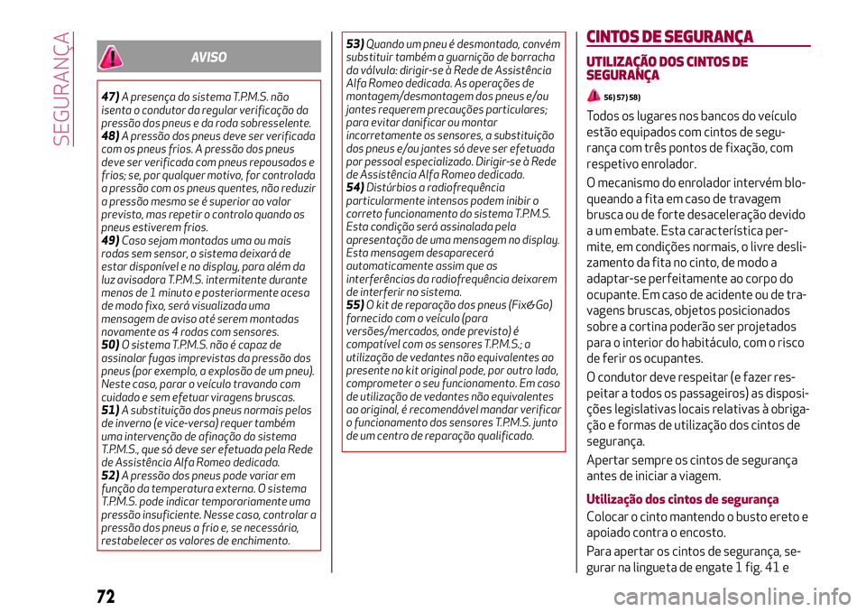 Alfa Romeo MiTo 2019 Manual de Uso e Manutenção (in Portuguese) AVISO
47)A presença do sistema T.P.M.S. não
isenta o condutor da regular verificação da
pressão dos pneus e da roda sobresselente.
48)A pressão dos pneus deve ser verificada
com os pneus frios. Alfa Romeo MiTo 2019 Manual de Uso e Manutenção (in Portuguese) AVISO
47)A presença do sistema T.P.M.S. não
isenta o condutor da regular verificação da
pressão dos pneus e da roda sobresselente.
48)A pressão dos pneus deve ser verificada
com os pneus frios.