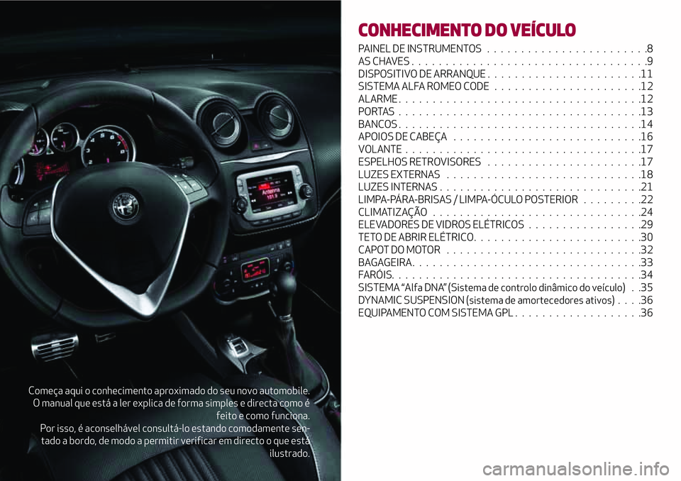 Alfa Romeo MiTo 2018  Manual de Uso e Manutenção (in Portuguese) Começa aqui o conhecimento aproximado do seu novo automobile.
O manual que está a ler explica de forma simples e directa como é
feito e como funciona.
Por isso, é aconselhável consultá-lo estand