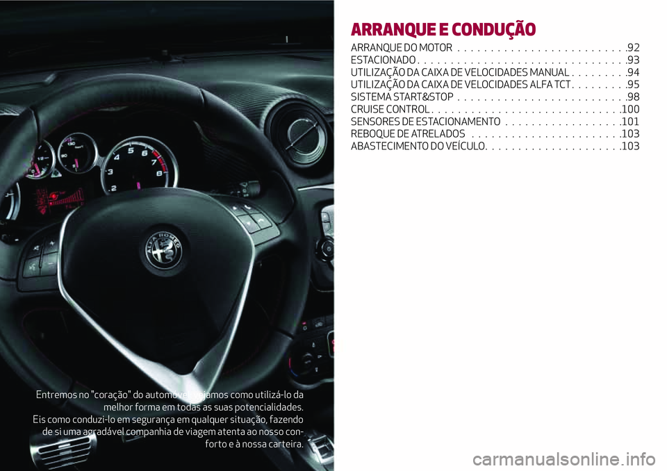 Alfa Romeo MiTo 2021  Manual de Uso e Manutenção (in Portuguese) Entremos no "coração" do automóvel: vejamos como utilizá-lo da
melhor forma em todas as suas potencialidades.
Eis como conduzi-lo em segurança em qualquer situação, fazendo
de si uma ag