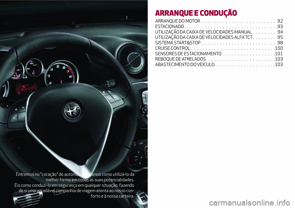 Alfa Romeo MiTo 2018 Manual de Uso e Manutenção (in Portuguese) Entremos no "coração" do automóvel: vejamos como utilizá-lo da
melhor forma em todas as suas potencialidades.
Eis como conduzi-lo em segurança em qualquer situação, fazendo
de si uma ag Alfa Romeo MiTo 2018 Manual de Uso e Manutenção (in Portuguese) Entremos no "coração" do automóvel: vejamos como utilizá-lo da
melhor forma em todas as suas potencialidades.
Eis como conduzi-lo em segurança em qualquer situação, fazendo
de si uma ag