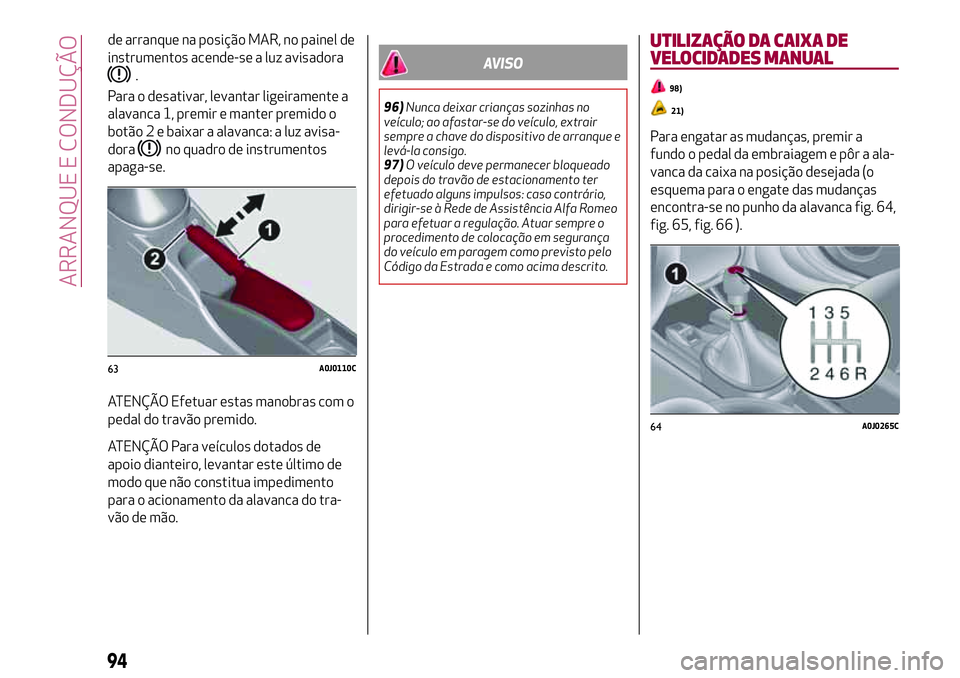 Alfa Romeo MiTo 2018 Manual de Uso e Manutenção (in Portuguese) de arranque na posição MAR, no painel de
instrumentos acende-se a luz avisadora
.
Para o desativar, levantar ligeiramente a
alavanca 1, premir e manter premido o
botão 2 e baixar a alavanca: a luz Alfa Romeo MiTo 2018 Manual de Uso e Manutenção (in Portuguese) de arranque na posição MAR, no painel de
instrumentos acende-se a luz avisadora
.
Para o desativar, levantar ligeiramente a
alavanca 1, premir e manter premido o
botão 2 e baixar a alavanca: a luz