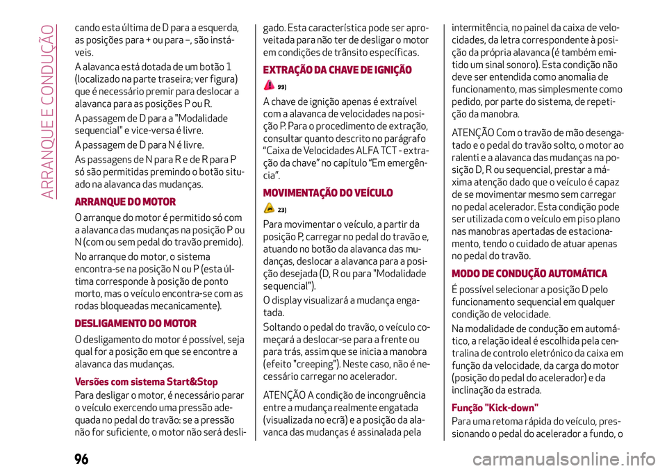 Alfa Romeo MiTo 2018 Manual de Uso e Manutenção (in Portuguese) cando esta última de D para a esquerda,
as posições para + ou para –, são instá-
veis.
A alavanca está dotada de um botão 1
(localizado na parte traseira; ver figura)
que é necessário premi Alfa Romeo MiTo 2018 Manual de Uso e Manutenção (in Portuguese) cando esta última de D para a esquerda,
as posições para + ou para –, são instá-
veis.
A alavanca está dotada de um botão 1
(localizado na parte traseira; ver figura)
que é necessário premi