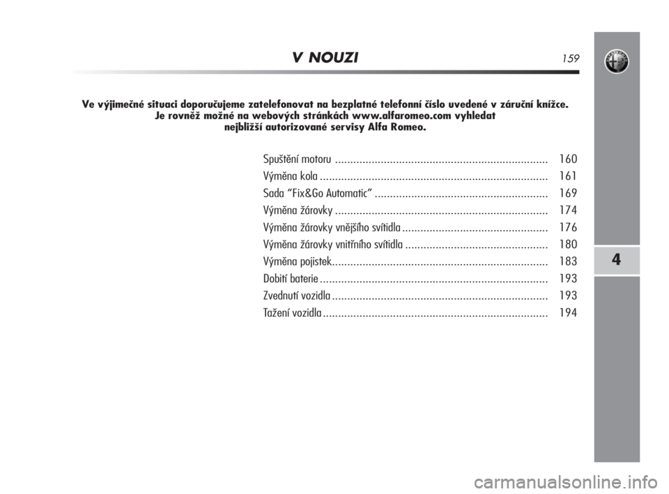 Alfa Romeo MiTo 2008  Návod k použití a údržbě (in Czech) V NOUZI159
4
Ve výjimečné situaci doporučujeme zatelefonovat na bezplatné telefonní číslo uvedené v záruční knížce. 
Je rovněž možné na webových stránkách www.alfaromeo.com vyhled