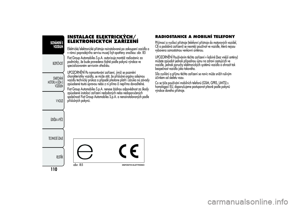 Alfa Romeo MiTo 2013  Návod k použití a údržbě (in Czech) INSTALACE ELEKTRICKÝCH/
ELEKTRONICKÝCH ZAŘÍZENÍElektrické/elektronické přístroje nainstalované po zakoupení vozidla a
v rámci poprodejního servisu musejí být opatřeny značkou: obr. 85