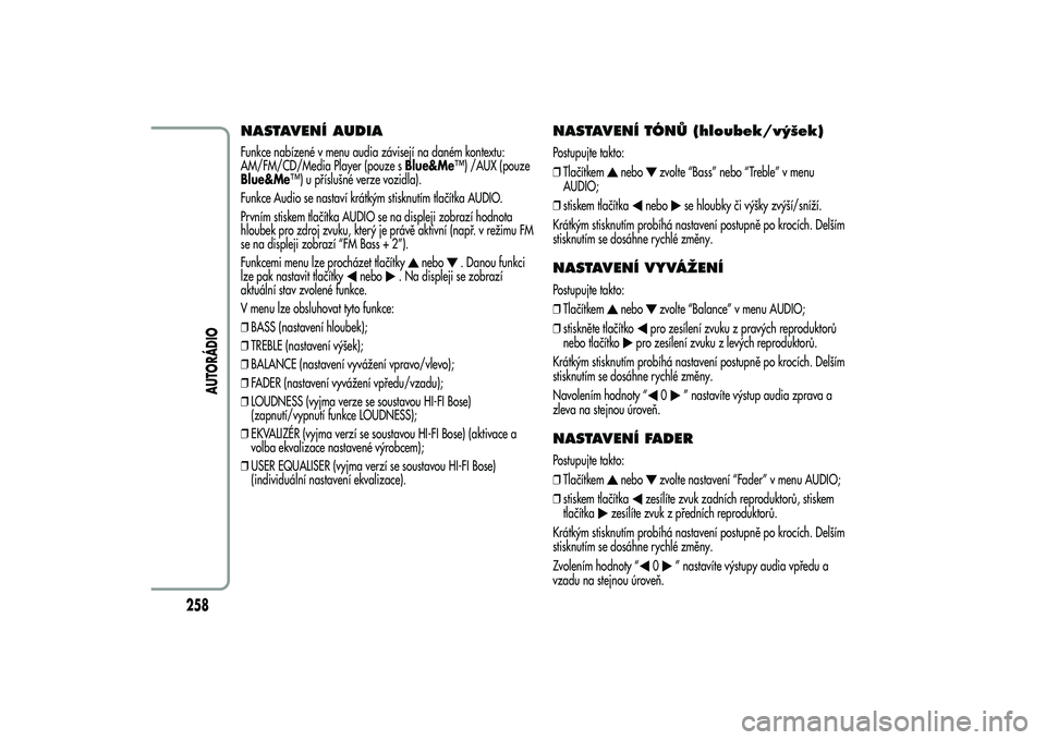 Alfa Romeo MiTo 2013 Návod k použití a údržbě (in Czech) NASTAVENÍ AUDIAFunkce nabízené v menu audia závisejí na daném kontextu:
AM/FM/CD/Media Player (pouze sBlue&Me™) /AUX (pouze
Blue&Me™) u příslušné verze vozidla).
Funkce Audio se nastaví Alfa Romeo MiTo 2013 Návod k použití a údržbě (in Czech) NASTAVENÍ AUDIAFunkce nabízené v menu audia závisejí na daném kontextu:
AM/FM/CD/Media Player (pouze sBlue&Me™) /AUX (pouze
Blue&Me™) u příslušné verze vozidla).
Funkce Audio se nastaví