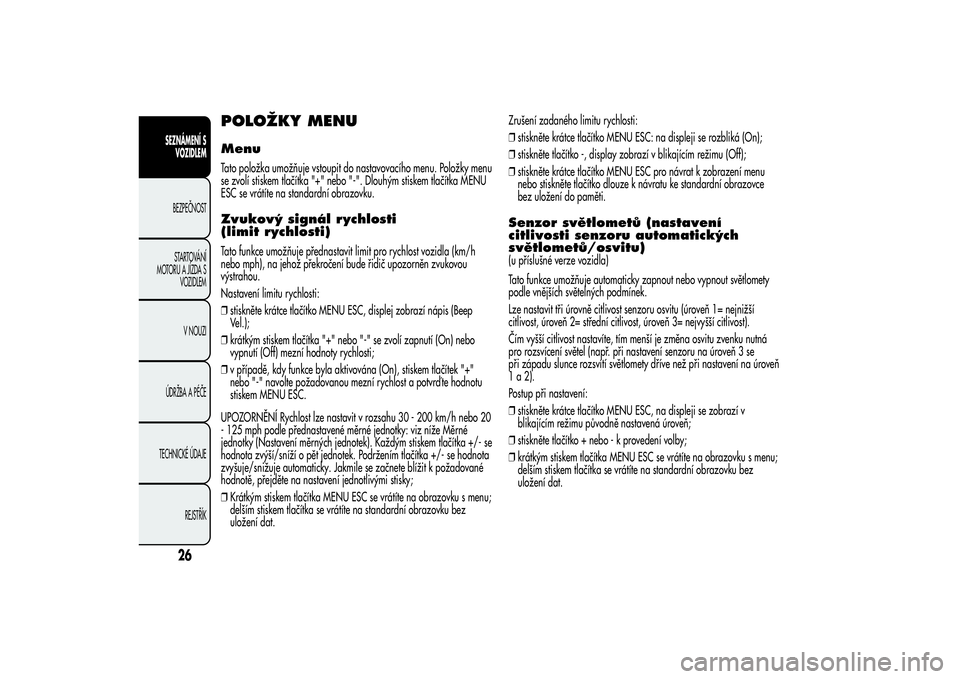 Alfa Romeo MiTo 2013 Návod k použití a údržbě (in Czech) POLOŽKY MENUMenuTato položka umožňuje vstoupit do nastavovacího menu. Položky menu
se zvolí stiskem tlačítka "+" nebo "-". Dlouhým stiskem tlačítka MENU
ESC se vrátíte na Alfa Romeo MiTo 2013 Návod k použití a údržbě (in Czech) POLOŽKY MENUMenuTato položka umožňuje vstoupit do nastavovacího menu. Položky menu
se zvolí stiskem tlačítka "+" nebo "-". Dlouhým stiskem tlačítka MENU
ESC se vrátíte na