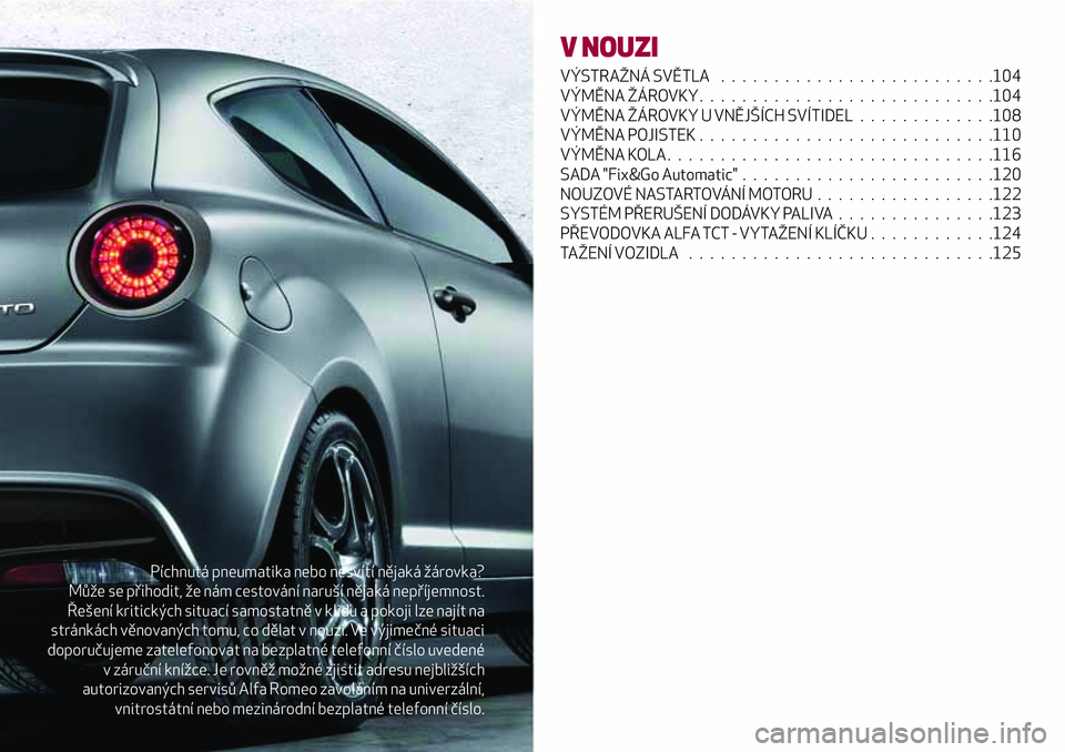 Alfa Romeo MiTo 2020 Návod k použití a údržbě (in Czech) Píchnutá pneumatika nebo nesvítí nějaká žárovka?
Může se přihodit, že nám cestování naruší nějaká nepříjemnost.
Řešení kritických situací samostatně v klidu a pokoji lze naj Alfa Romeo MiTo 2020 Návod k použití a údržbě (in Czech) Píchnutá pneumatika nebo nesvítí nějaká žárovka?
Může se přihodit, že nám cestování naruší nějaká nepříjemnost.
Řešení kritických situací samostatně v klidu a pokoji lze naj