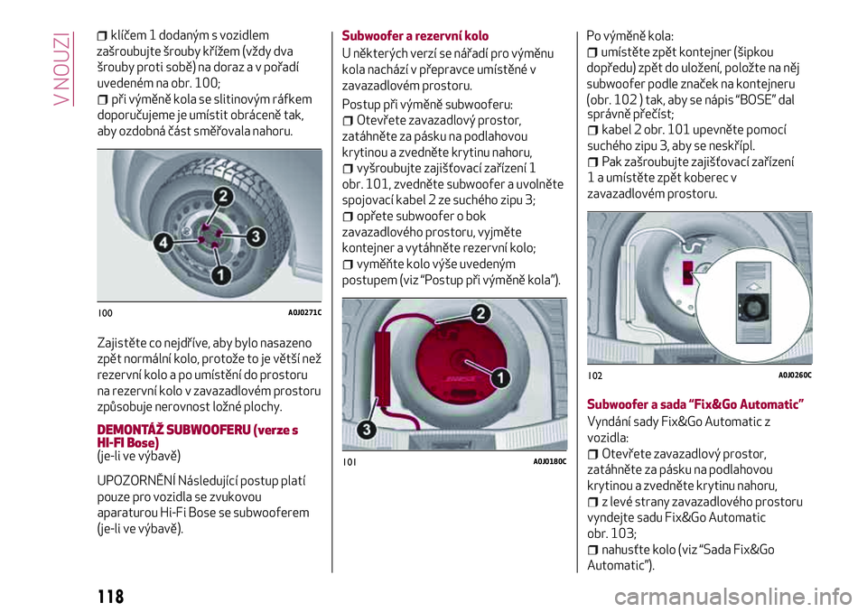 Alfa Romeo MiTo 2021 Návod k použití a údržbě (in Czech) šrouby proti sobě) na doraz a v pořadí
uvedeném na obr. 100;
při výměně kola se slitinovým ráfkem
doporučujeme je umístit obráceně tak,
aby ozdobná část směřovala nahoru.
Zajistět Alfa Romeo MiTo 2021 Návod k použití a údržbě (in Czech) šrouby proti sobě) na doraz a v pořadí
uvedeném na obr. 100;
při výměně kola se slitinovým ráfkem
doporučujeme je umístit obráceně tak,
aby ozdobná část směřovala nahoru.
Zajistět