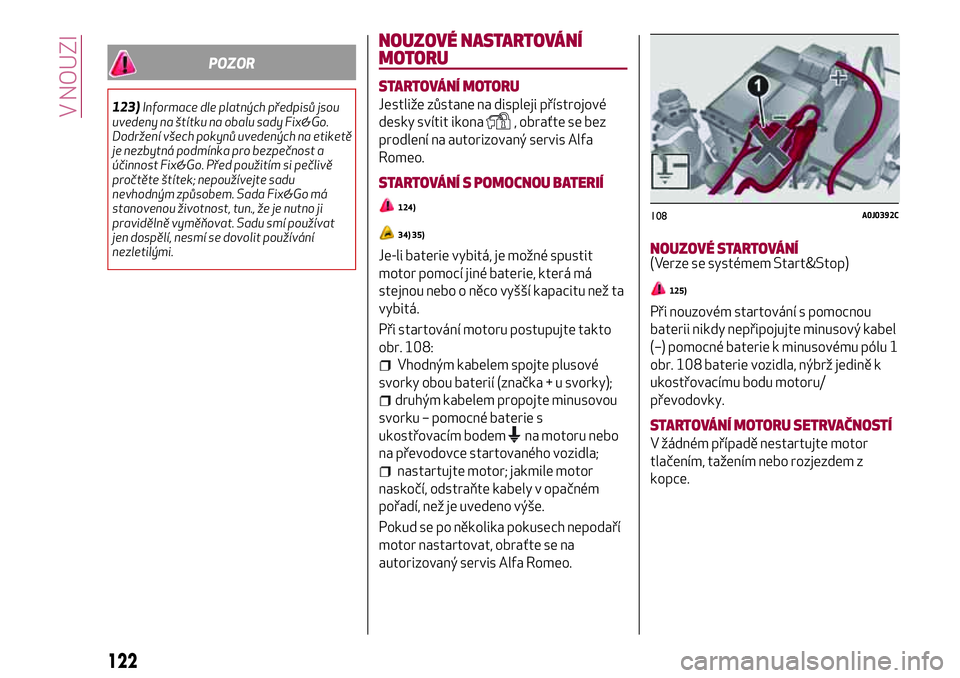 Alfa Romeo MiTo 2020 Návod k použití a údržbě (in Czech) POZOR
123)Informace dle platných předpisů jsou
uvedeny na štítku na obalu sady Fix&Go.
Dodržení všech pokynů uvedených na etiketě
je nezbytná podmínka pro bezpečnost a
účinnost Fix&Go. Alfa Romeo MiTo 2020 Návod k použití a údržbě (in Czech) POZOR
123)Informace dle platných předpisů jsou
uvedeny na štítku na obalu sady Fix&Go.
Dodržení všech pokynů uvedených na etiketě
je nezbytná podmínka pro bezpečnost a
účinnost Fix&Go.