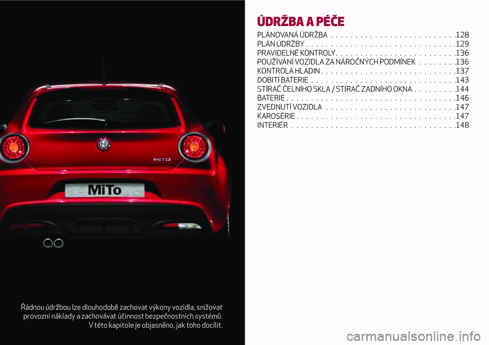 Alfa Romeo MiTo 2021  Návod k použití a údržbě (in Czech) Řádnou údržbou lze dlouhodobě zachovat výkony vozidla, snižovat
provozní náklady a zachovávat účinnost bezpečnostních systémů.
V této kapitole je objasněno, jak toho docílit.
ÚDRŽ