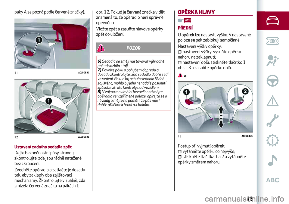 Alfa Romeo MiTo 2021  Návod k použití a údržbě (in Czech) páky A se pozná podle červené značky).
Ustavení zadního sedadla zpět
Dejte bezpečnostní pásy stranou,
zkontrolujte, zda jsou řádně natažené,
bez zkroucení.
Zvedněte opěradla a zatla