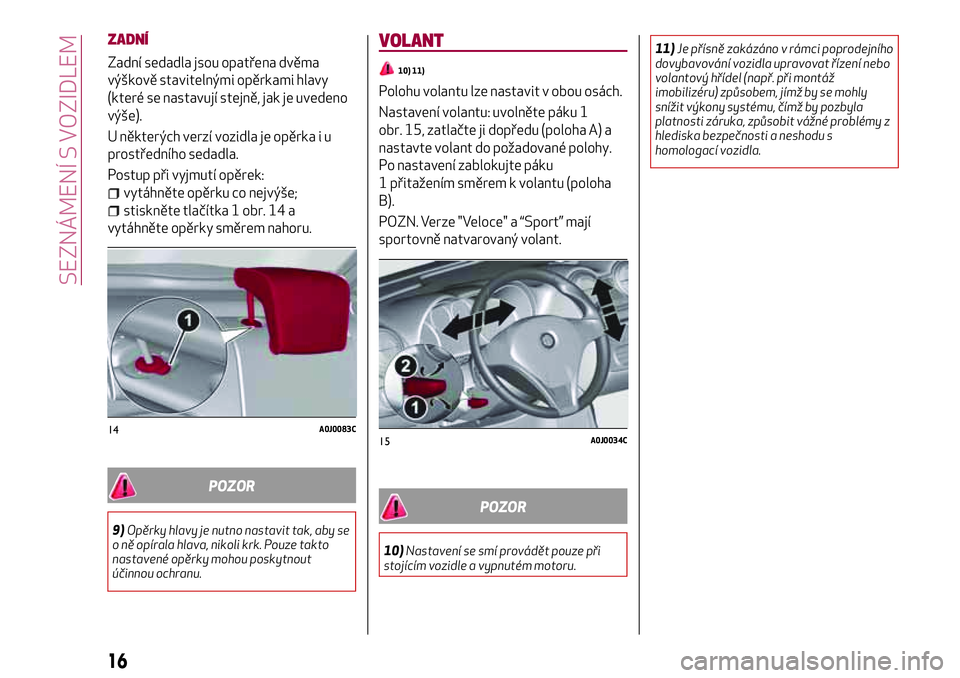 Alfa Romeo MiTo 2021  Návod k použití a údržbě (in Czech) ZADNÍ
Zadní sedadla jsou opatřena dvěma
výškově stavitelnými opěrkami hlavy
(které se nastavují stejně, jak je uvedeno
výše).
U některých verzí vozidla je opěrka i u
prostředního s