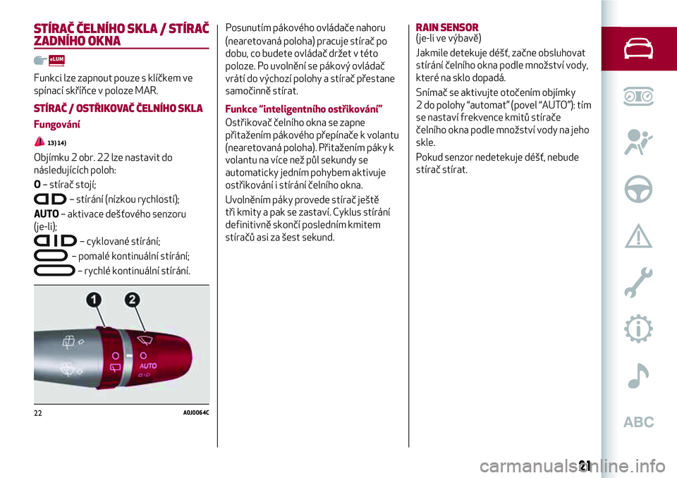 Alfa Romeo MiTo 2021 Návod k použití a údržbě (in Czech) STÍRAČ ČELNÍHO SKLA / STÍRAČ
ZADNÍHO OKNA
Funkci lze zapnout pouze s klíčkem ve
spínací skříňce v poloze MAR.
STÍRAČ / OSTŘIKOVAČ ČELNÍHO SKLA
Fungování
13) 14)
Objímku 2 obr. 2 Alfa Romeo MiTo 2021 Návod k použití a údržbě (in Czech) STÍRAČ ČELNÍHO SKLA / STÍRAČ
ZADNÍHO OKNA
Funkci lze zapnout pouze s klíčkem ve
spínací skříňce v poloze MAR.
STÍRAČ / OSTŘIKOVAČ ČELNÍHO SKLA
Fungování
13) 14)
Objímku 2 obr. 2