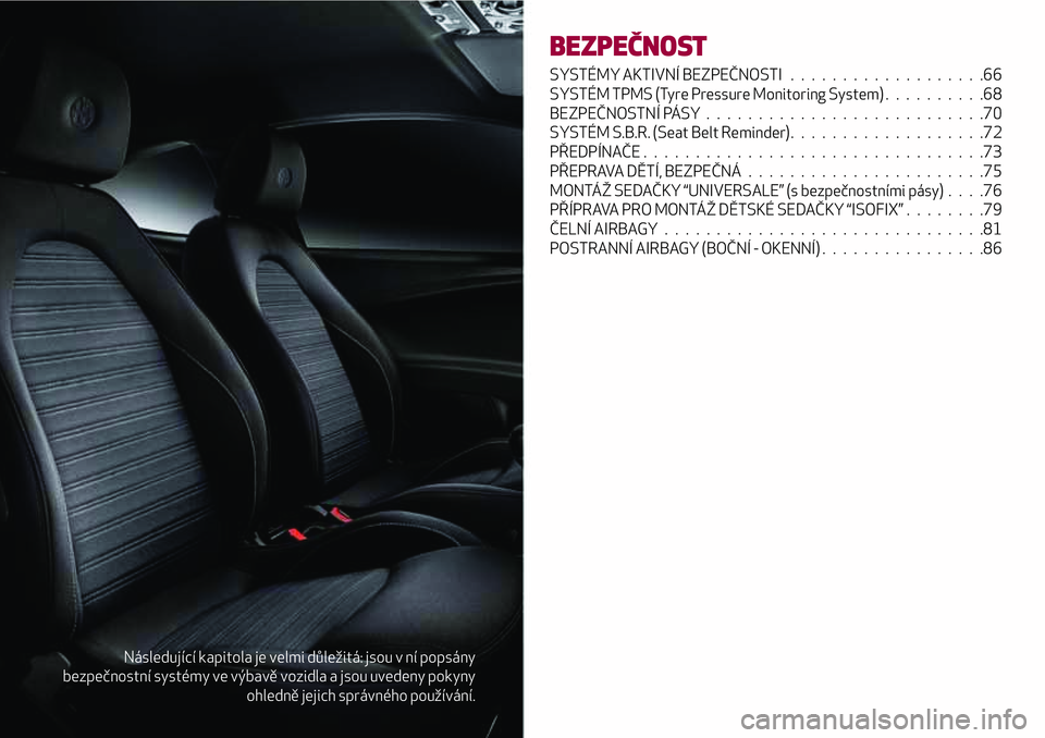 Alfa Romeo MiTo 2021  Návod k použití a údržbě (in Czech) Následující kapitola je velmi důležitá: jsou v ní popsány
bezpečnostní systémy ve výbavě vozidla a jsou uvedeny pokyny
ohledně jejich správného používání.
BEZPEČNOST
SYSTÉMY AKTI