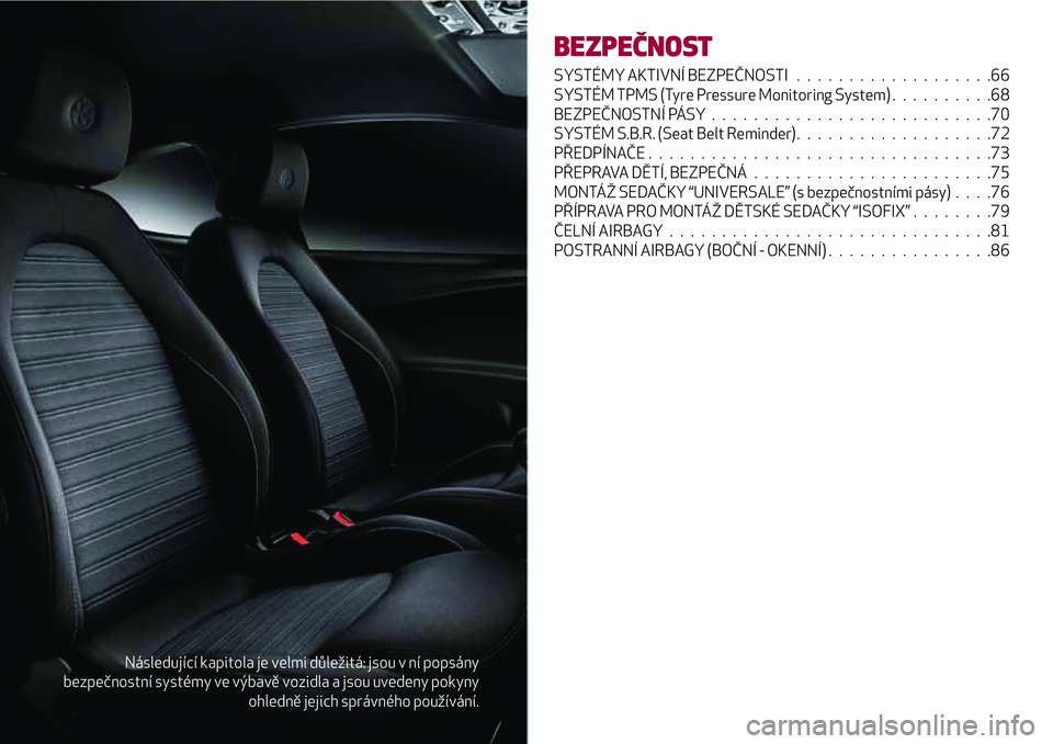 Alfa Romeo MiTo 2020 Návod k použití a údržbě (in Czech) Následující kapitola je velmi důležitá: jsou v ní popsány
bezpečnostní systémy ve výbavě vozidla a jsou uvedeny pokyny
ohledně jejich správného používání.
BEZPEČNOST
SYSTÉMY AKTI Alfa Romeo MiTo 2020 Návod k použití a údržbě (in Czech) Následující kapitola je velmi důležitá: jsou v ní popsány
bezpečnostní systémy ve výbavě vozidla a jsou uvedeny pokyny
ohledně jejich správného používání.
BEZPEČNOST
SYSTÉMY AKTI