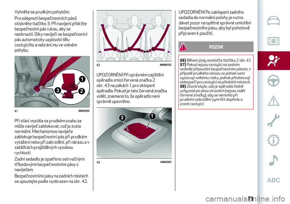 Alfa Romeo MiTo 2021  Návod k použití a údržbě (in Czech) Vyhněte se prudkým pohybům.
Pro odepnutí bezpečnostních pásů
stiskněte tlačítko 3. Při navíjení přidržte
bezpečnostní pás rukou, aby se
nezkroutil. Díky navíječi se bezpečnostn